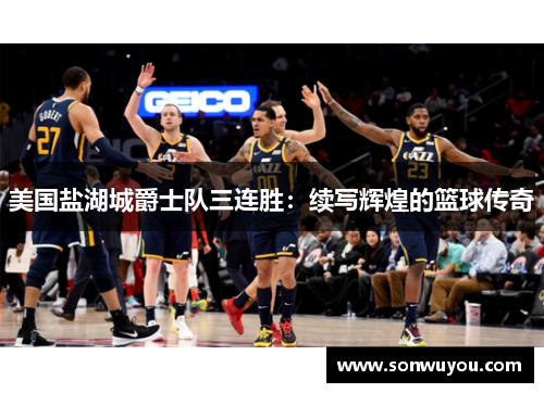 美国盐湖城爵士队三连胜：续写辉煌的篮球传奇